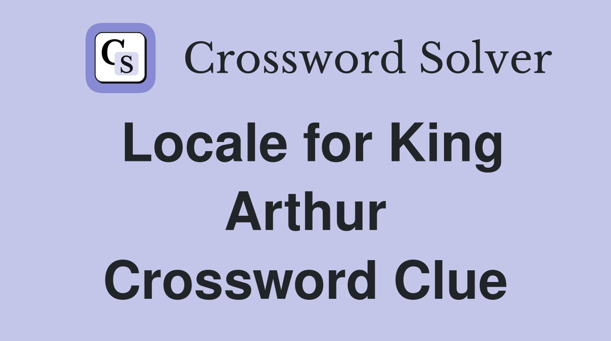 Locale for King Arthur Crossword Clue