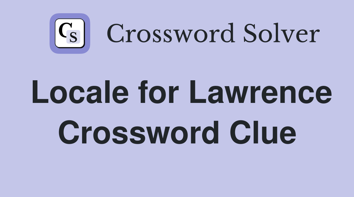 Locale for Lawrence Crossword Clue