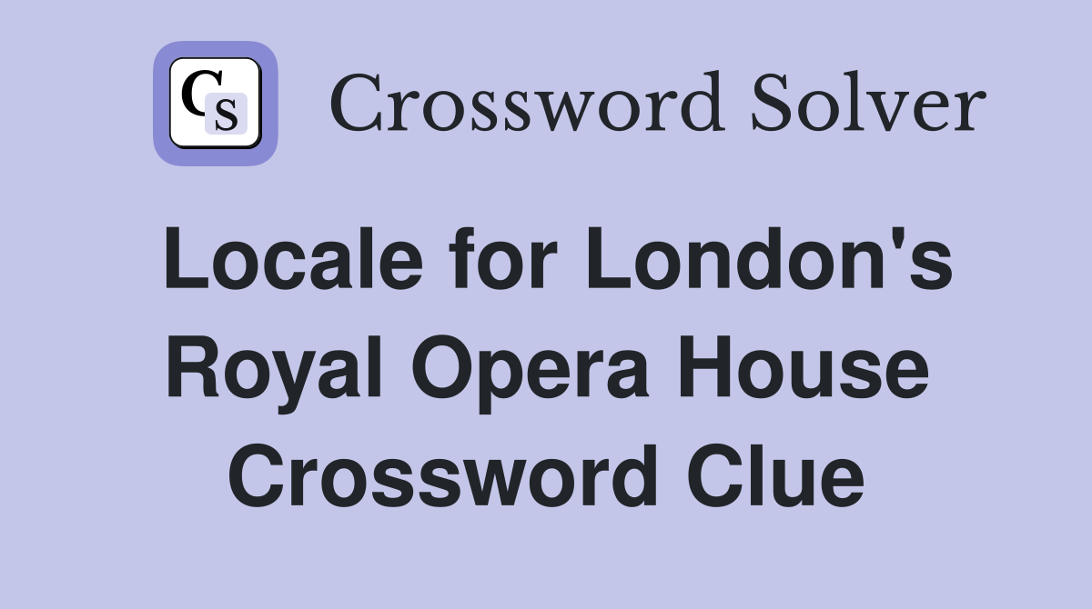 Locale for London's Royal Opera House Crossword Clue