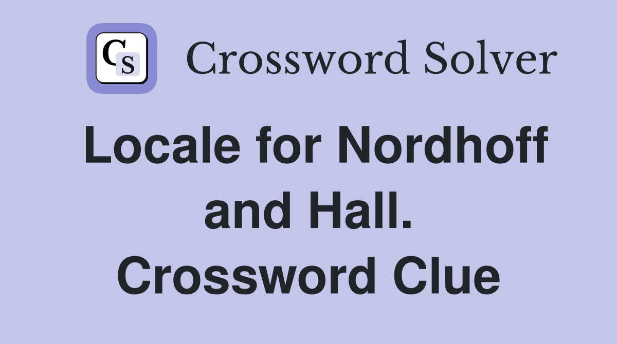 Locale for Nordhoff and Hall. Crossword Clue