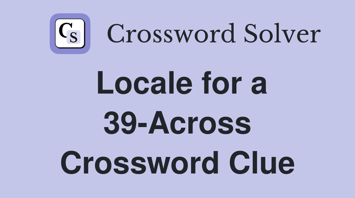 Locale for a 39-Across Crossword Clue