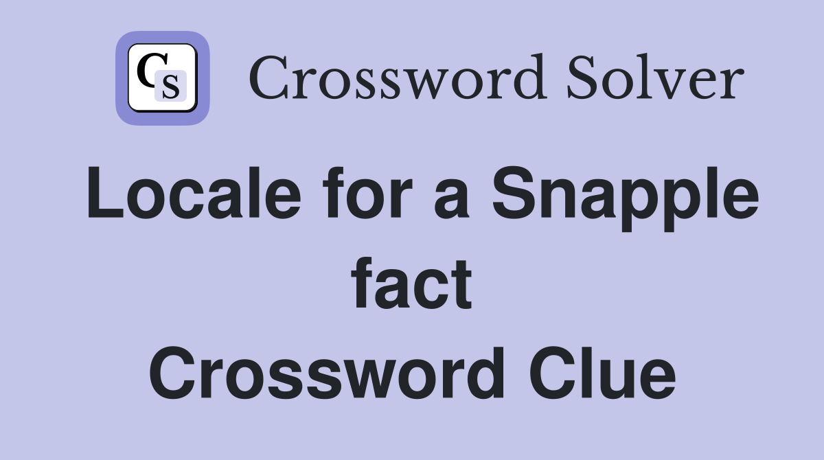 Locale for a Snapple fact Crossword Clue