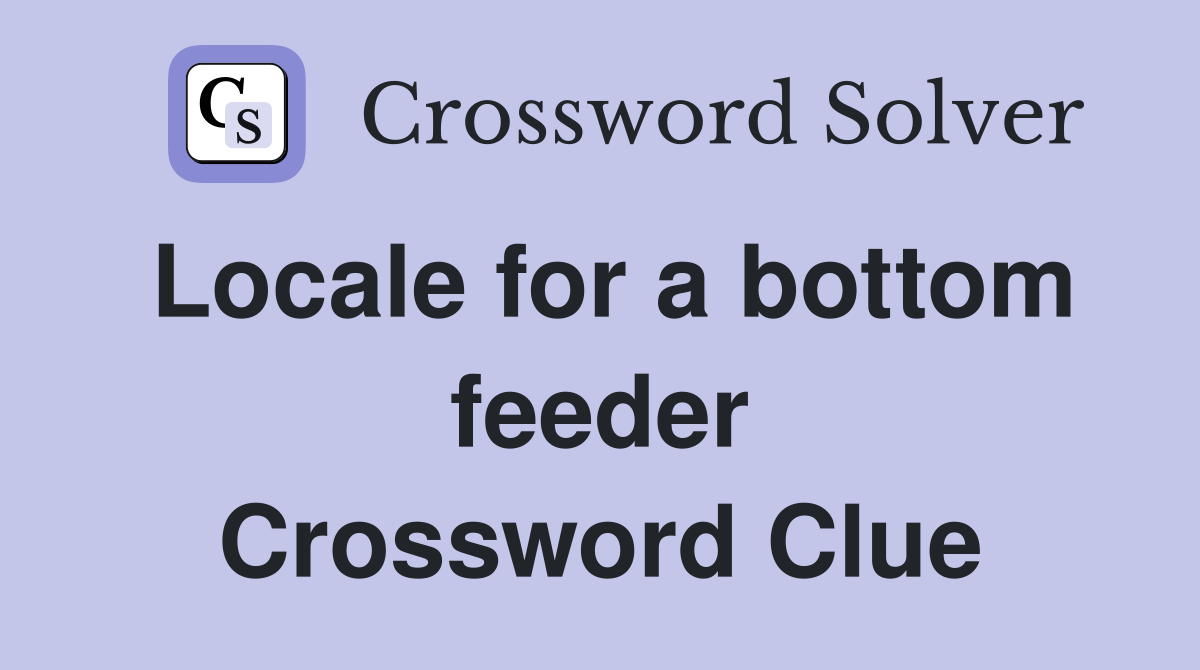 Locale for a bottom feeder Crossword Clue