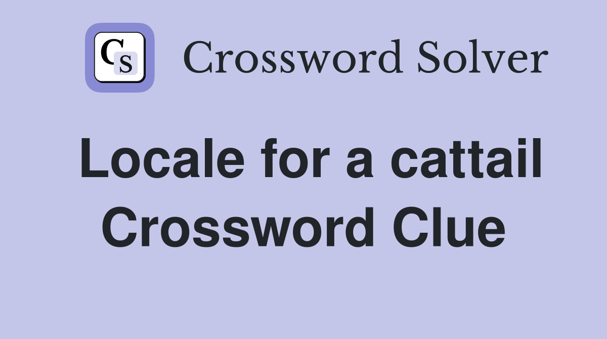 Locale for a cattail Crossword Clue