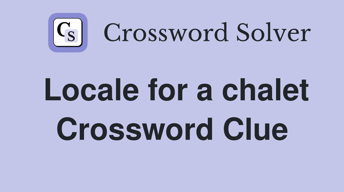 Locale for a chalet Crossword Clue