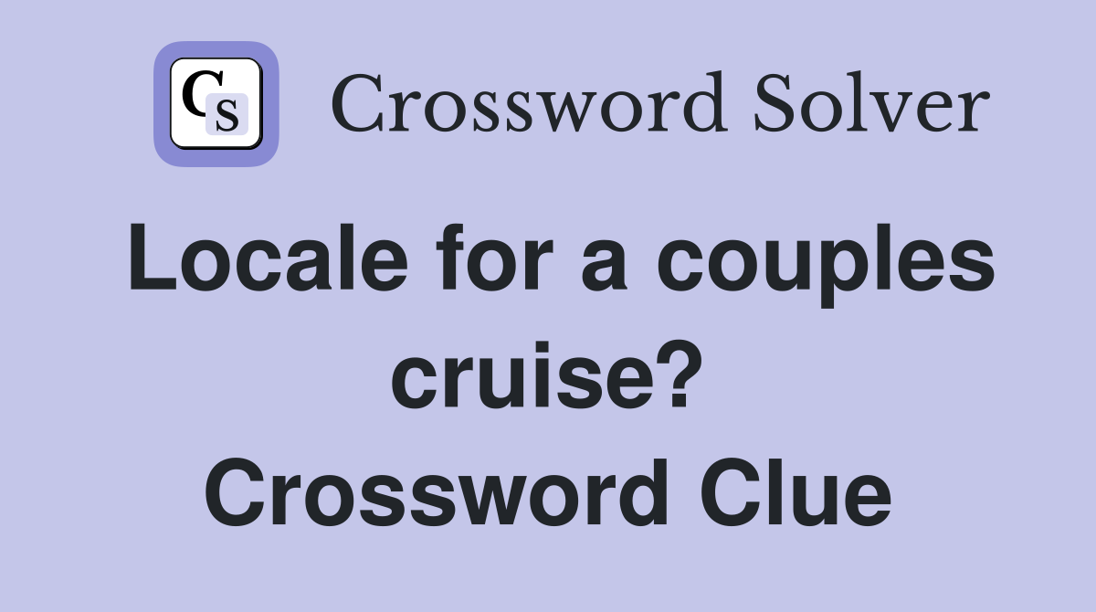 Locale for a couples cruise? Crossword Clue