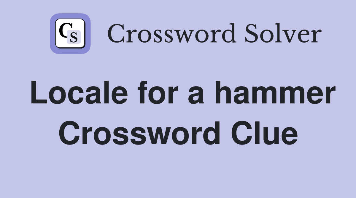 Locale for a hammer Crossword Clue