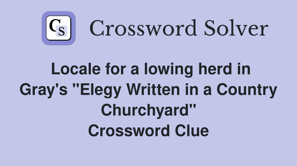 Locale for a lowing herd in Gray's "Elegy Written in a Country Churchyard" Crossword Clue