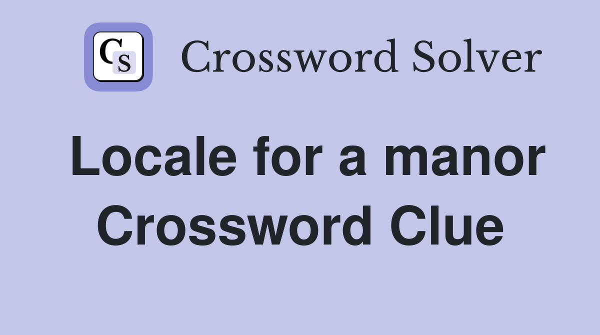 Locale for a manor Crossword Clue