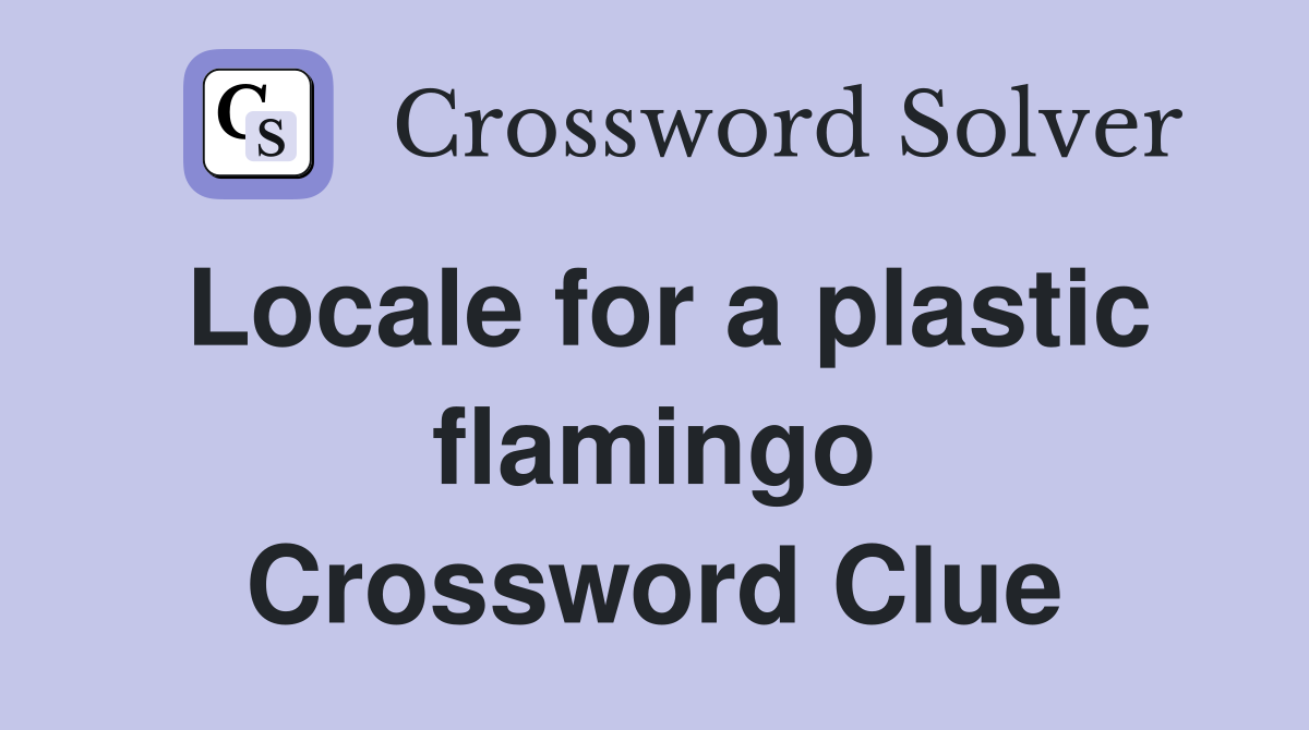 Locale for a plastic flamingo Crossword Clue