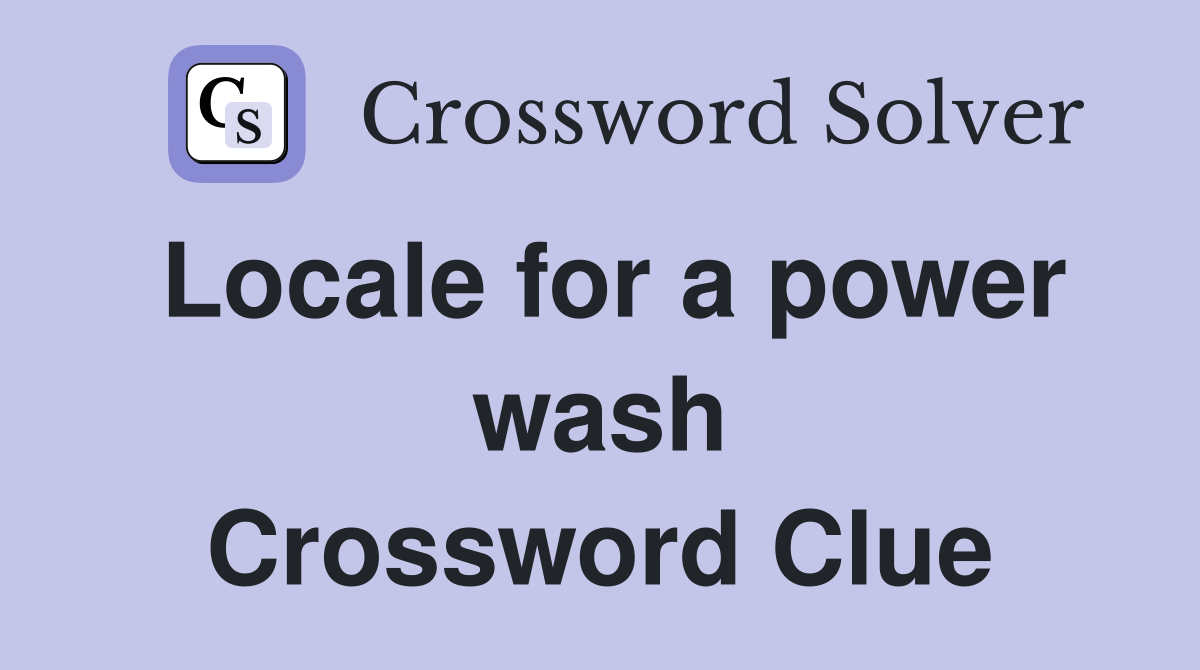 Locale for a power wash Crossword Clue
