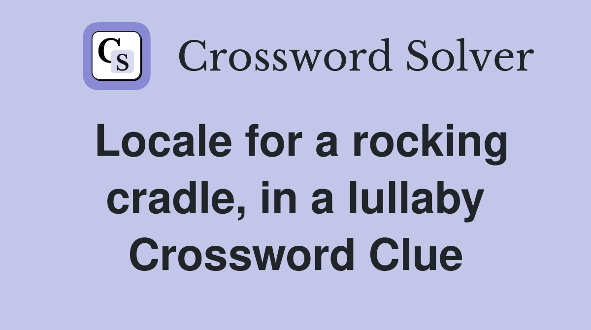Locale for a rocking cradle, in a lullaby Crossword Clue