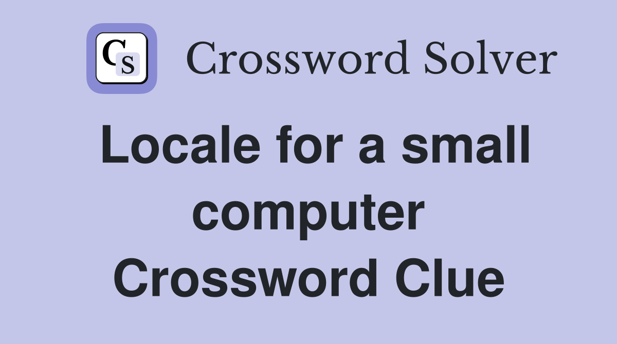Locale for a small computer Crossword Clue
