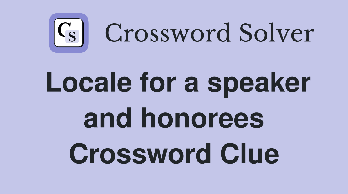 Locale for a speaker and honorees Crossword Clue