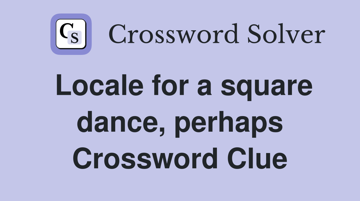 Locale for a square dance, perhaps Crossword Clue
