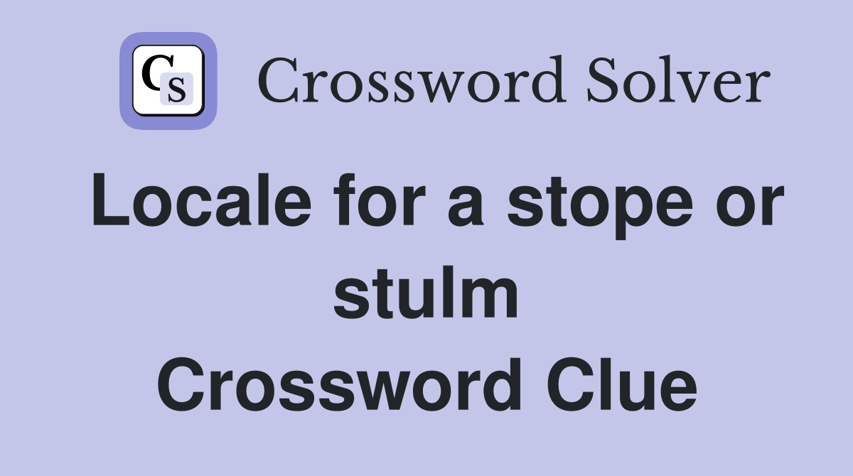 Locale for a stope or stulm Crossword Clue