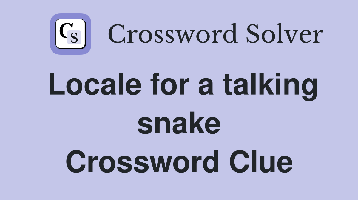 Locale for a talking snake Crossword Clue