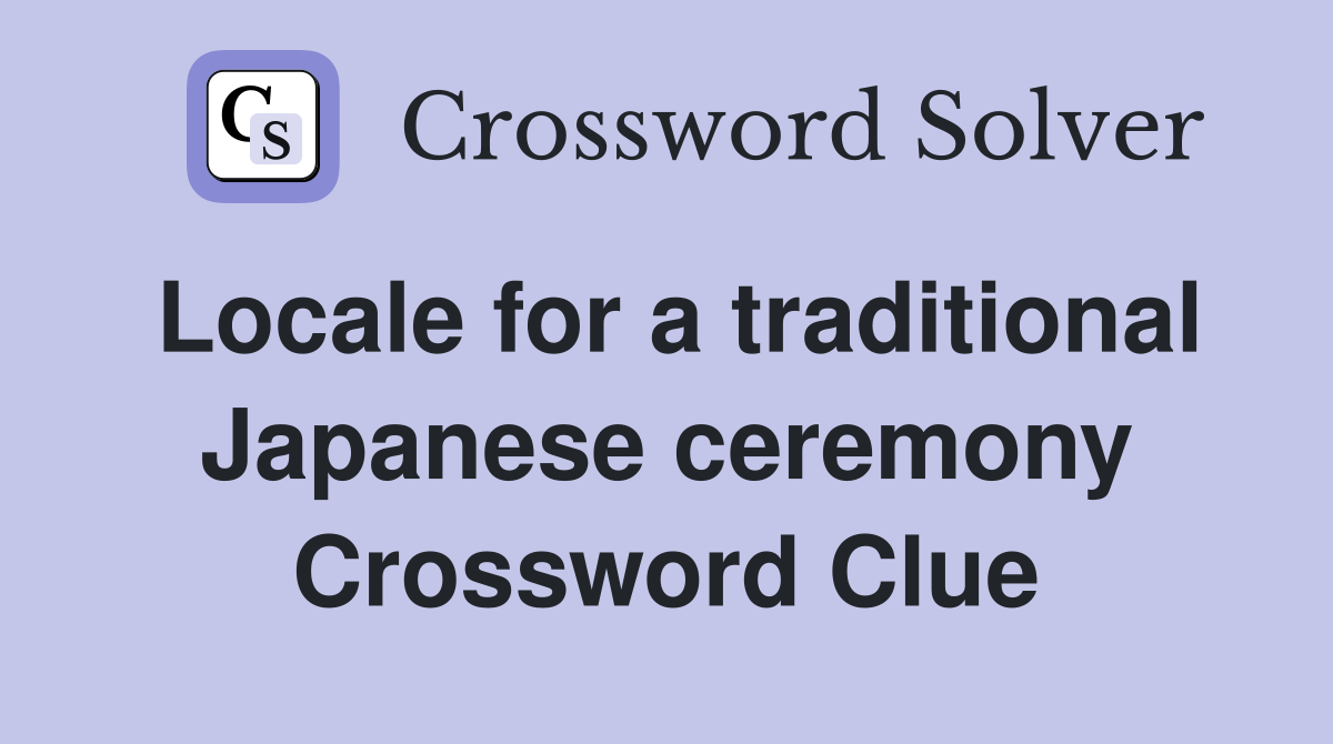 Locale for a traditional Japanese ceremony Crossword Clue