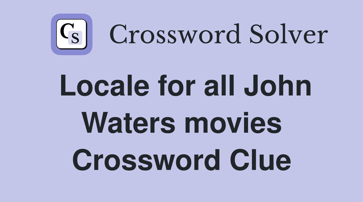 Locale for all John Waters movies Crossword Clue