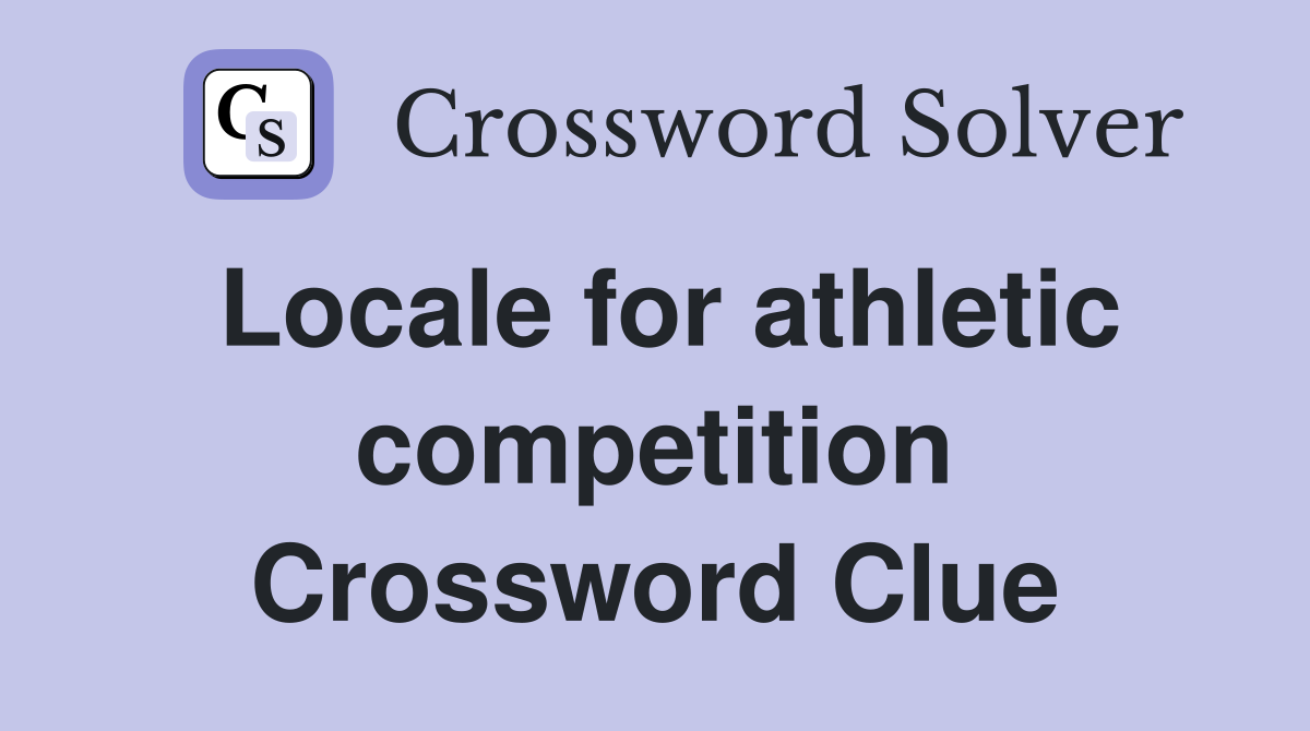 Locale for athletic competition Crossword Clue