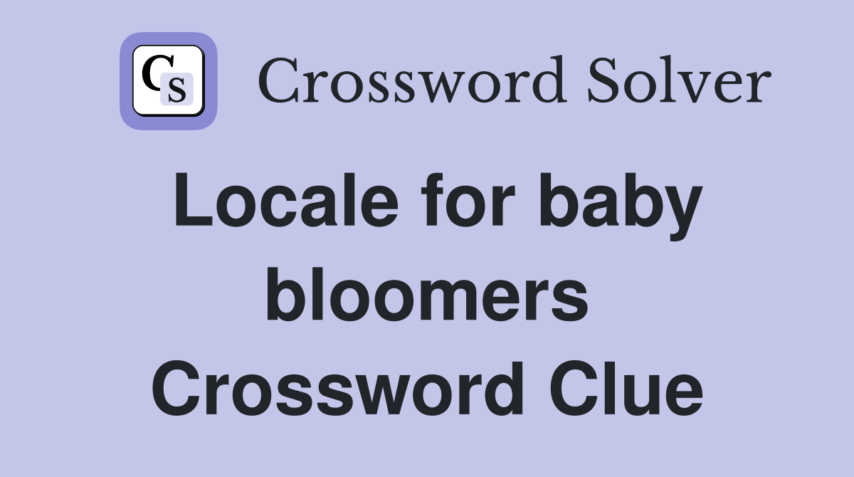 Locale for baby bloomers Crossword Clue