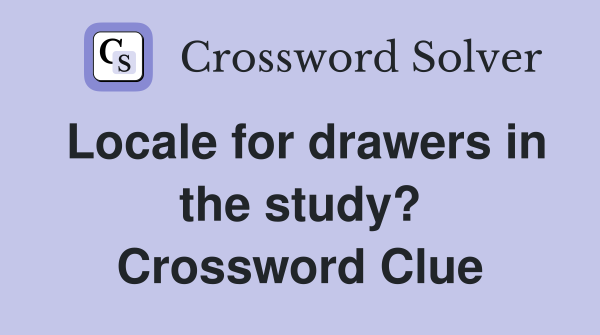 Locale for drawers in the study? Crossword Clue