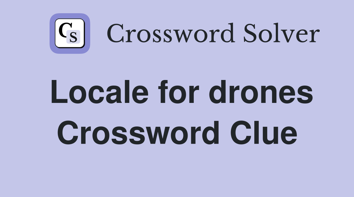 Locale for drones Crossword Clue