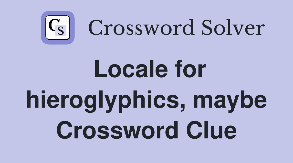 Locale for hieroglyphics, maybe Crossword Clue