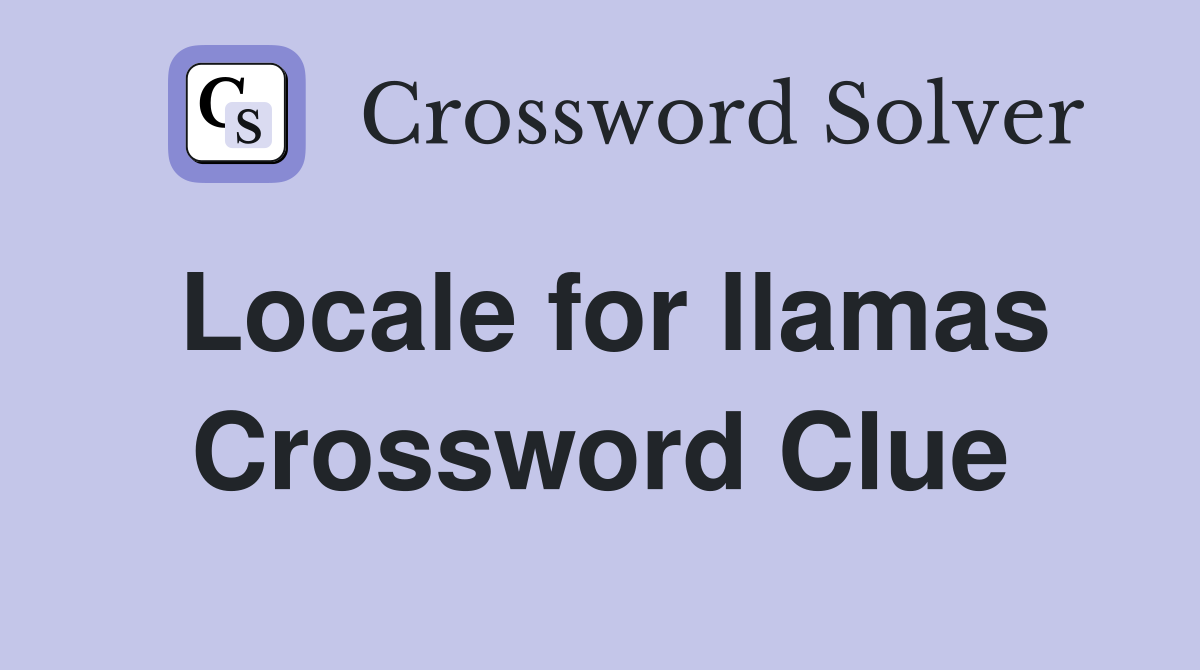 Locale for llamas Crossword Clue