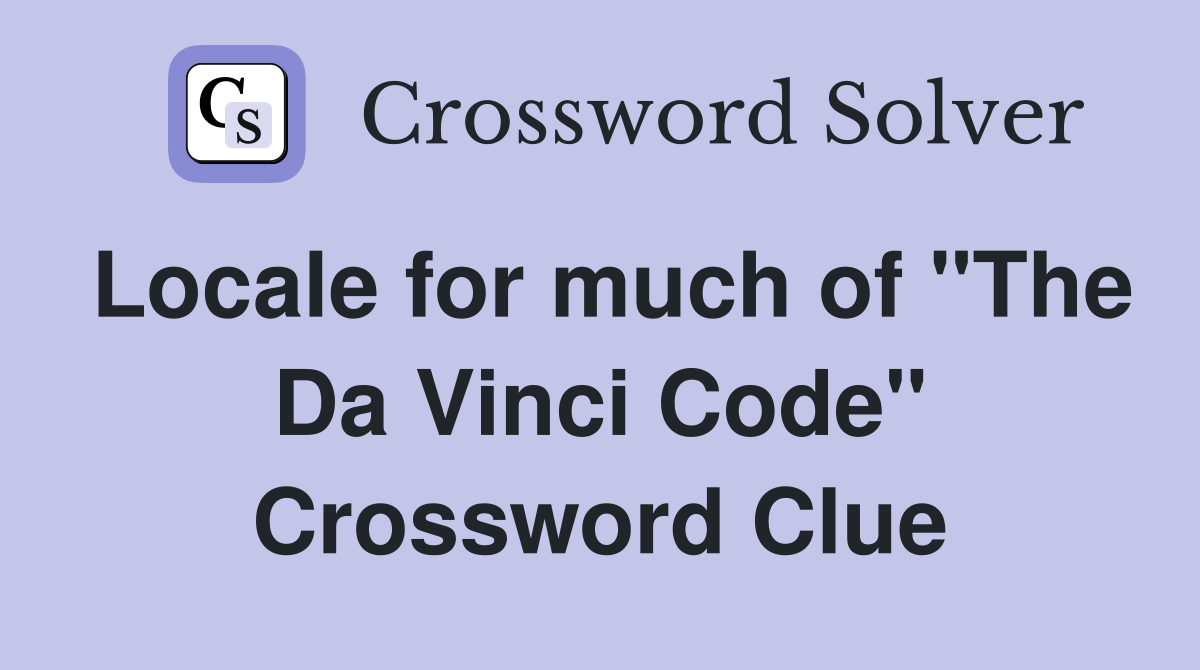 Locale for much of "The Da Vinci Code" Crossword Clue