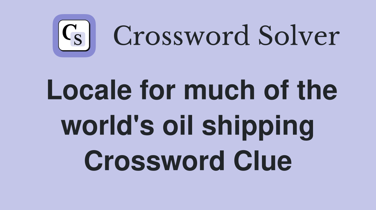 Locale for much of the world's oil shipping Crossword Clue