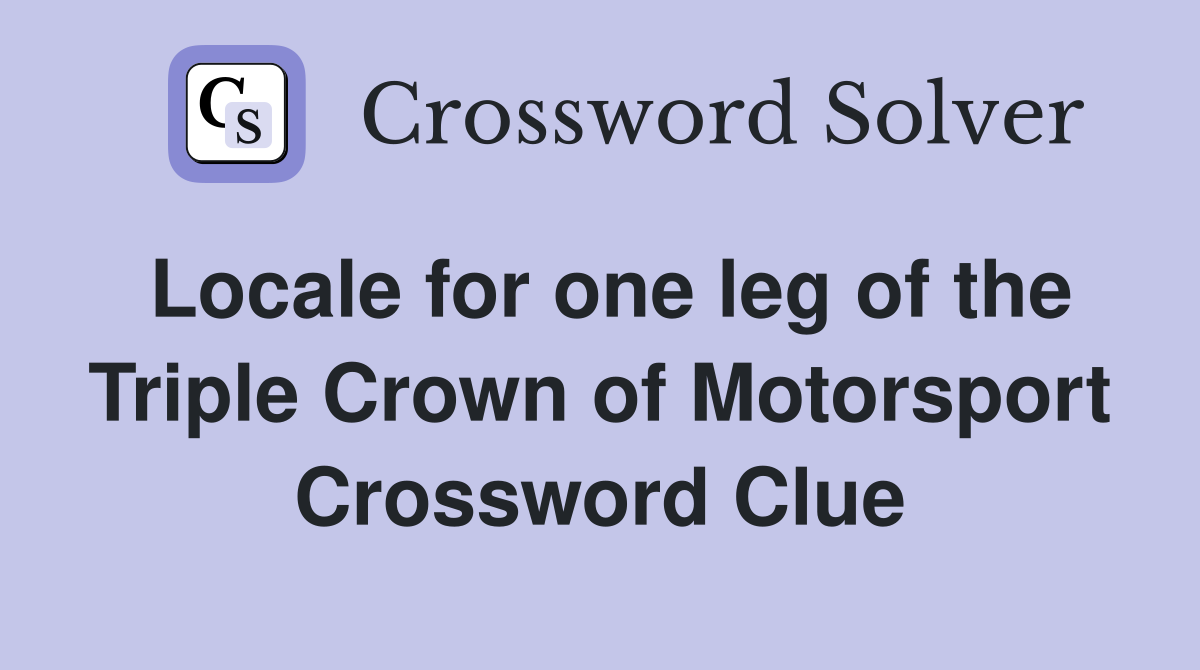 Locale for one leg of the Triple Crown of Motorsport Crossword Clue