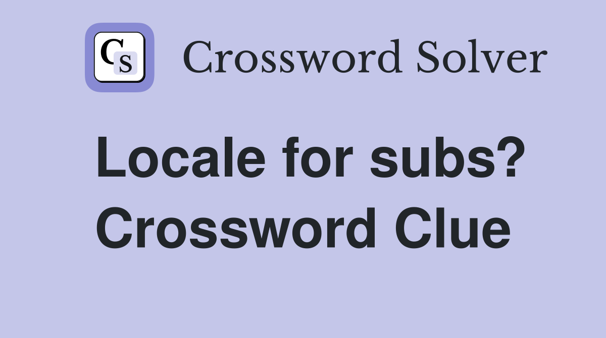 Locale for subs? Crossword Clue