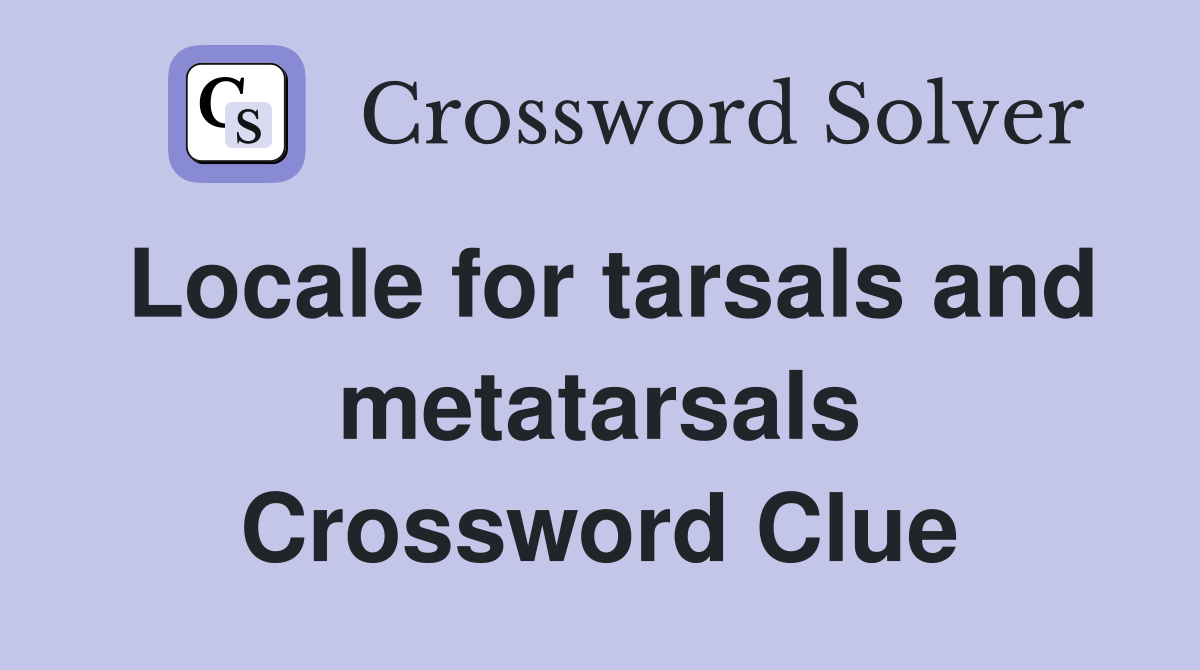 Locale for tarsals and metatarsals Crossword Clue