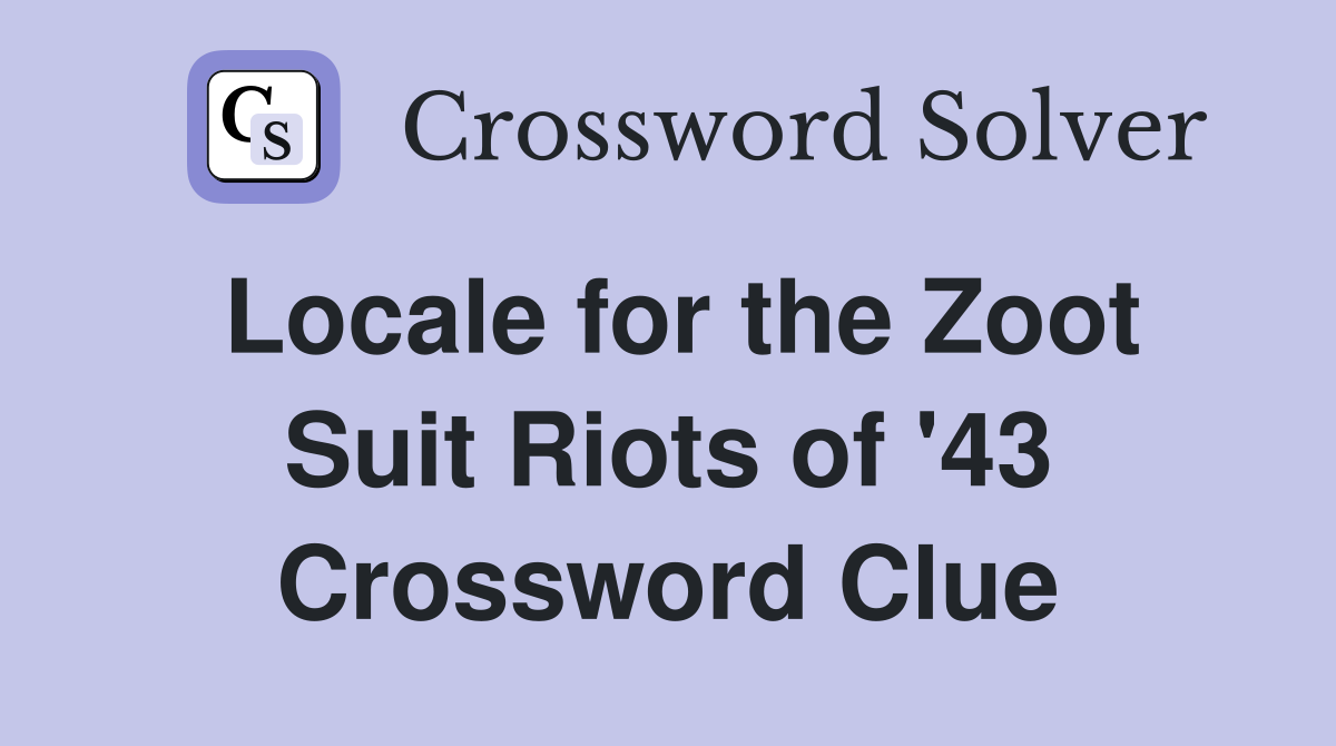 Locale for the Zoot Suit Riots of '43 Crossword Clue