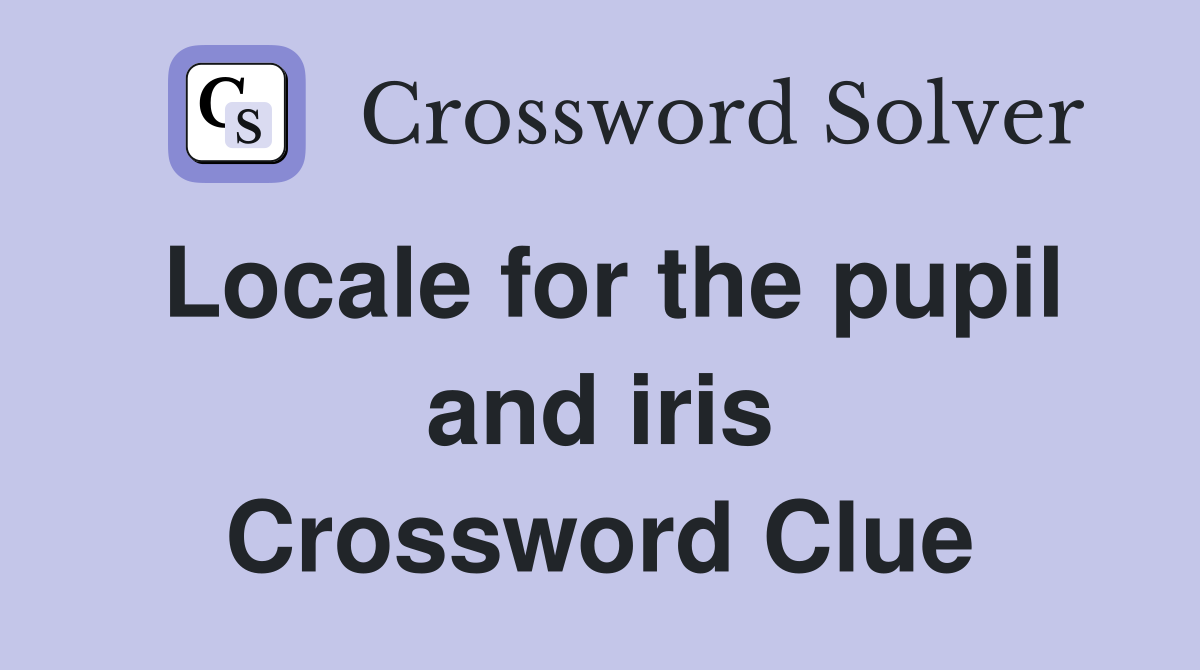Locale for the pupil and iris Crossword Clue