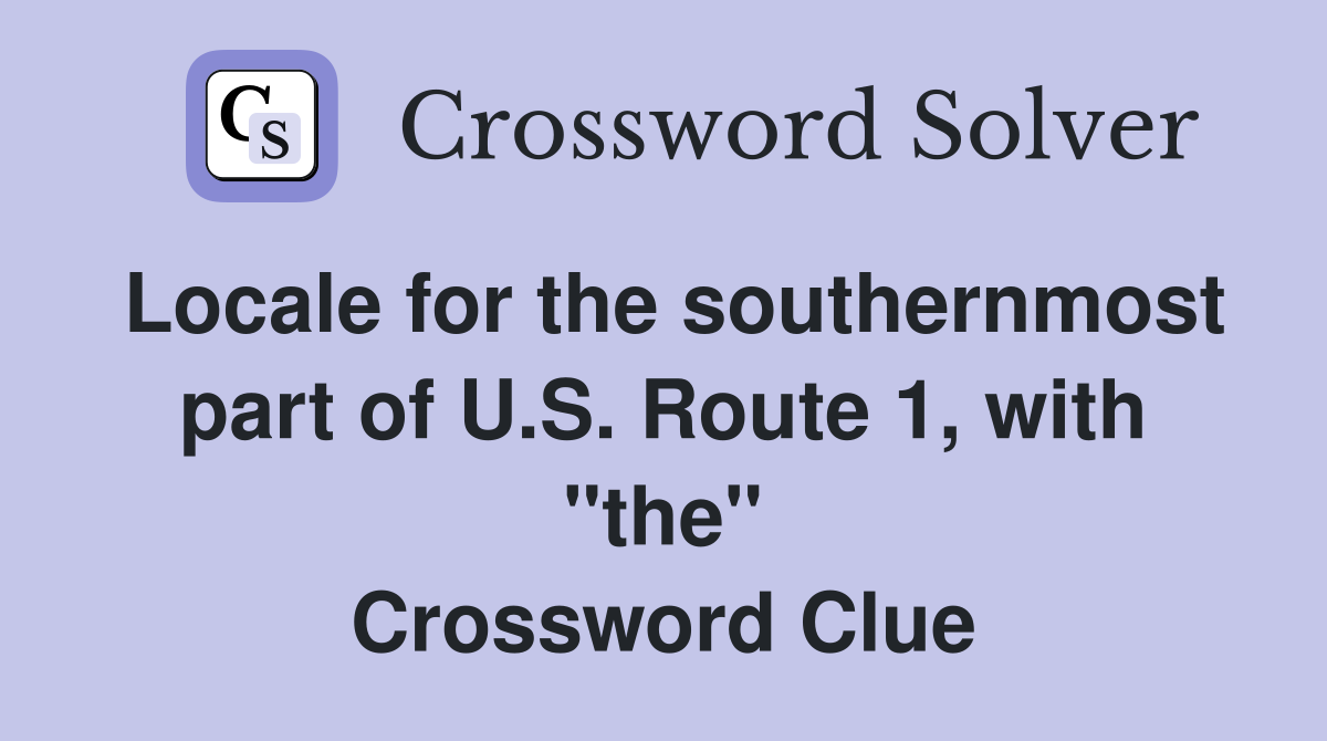 Locale for the southernmost part of U.S. Route 1, with "the" Crossword Clue