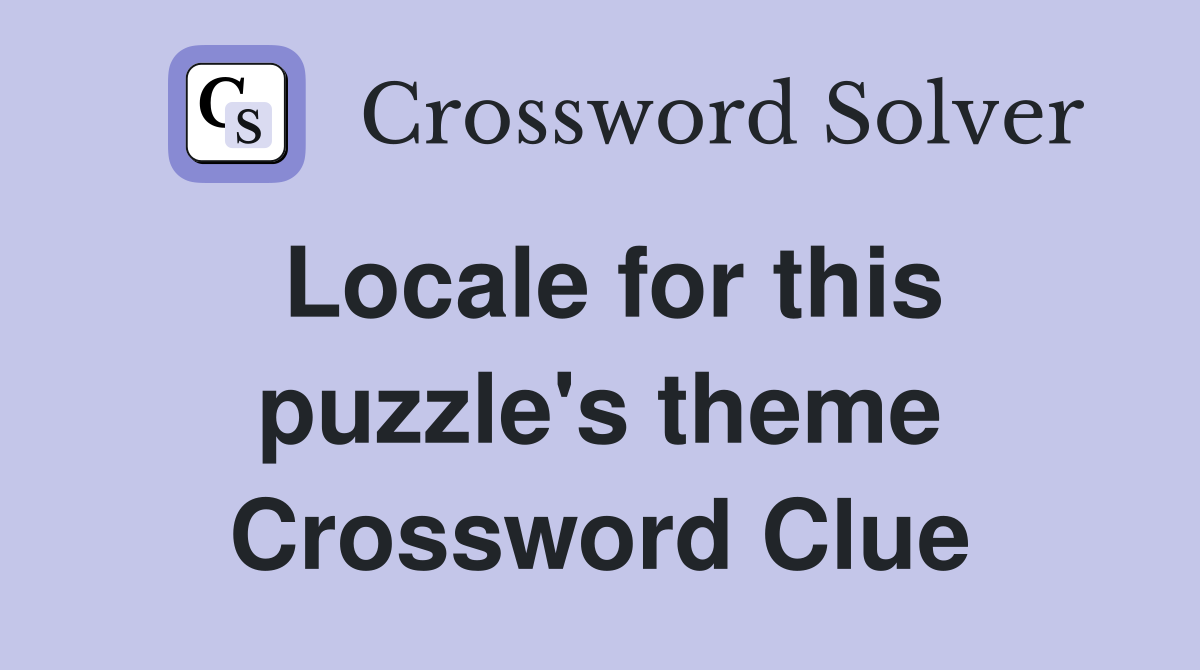 Locale for this puzzle's theme Crossword Clue