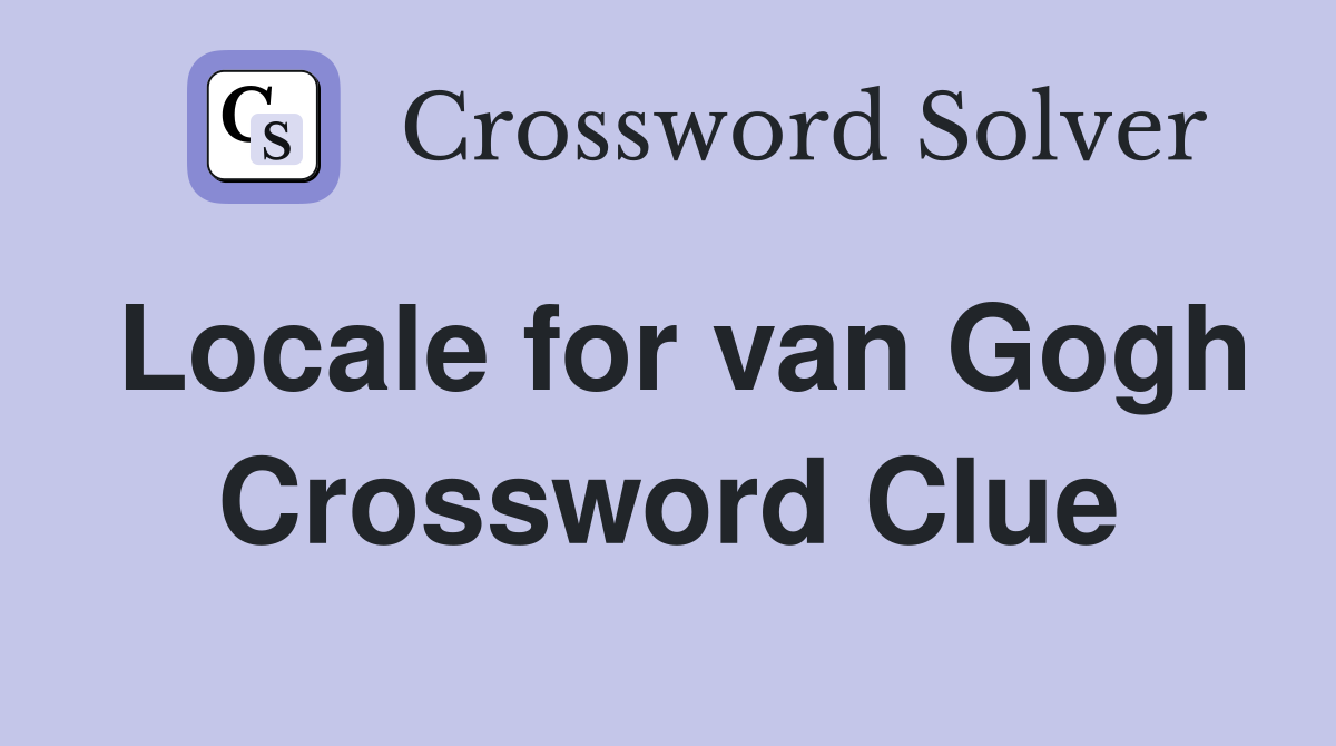 Locale for van Gogh Crossword Clue