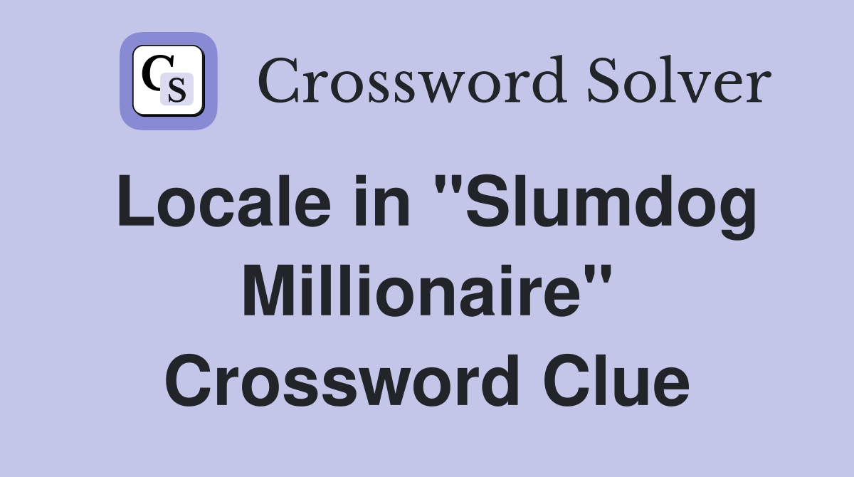 Locale in "Slumdog Millionaire" Crossword Clue