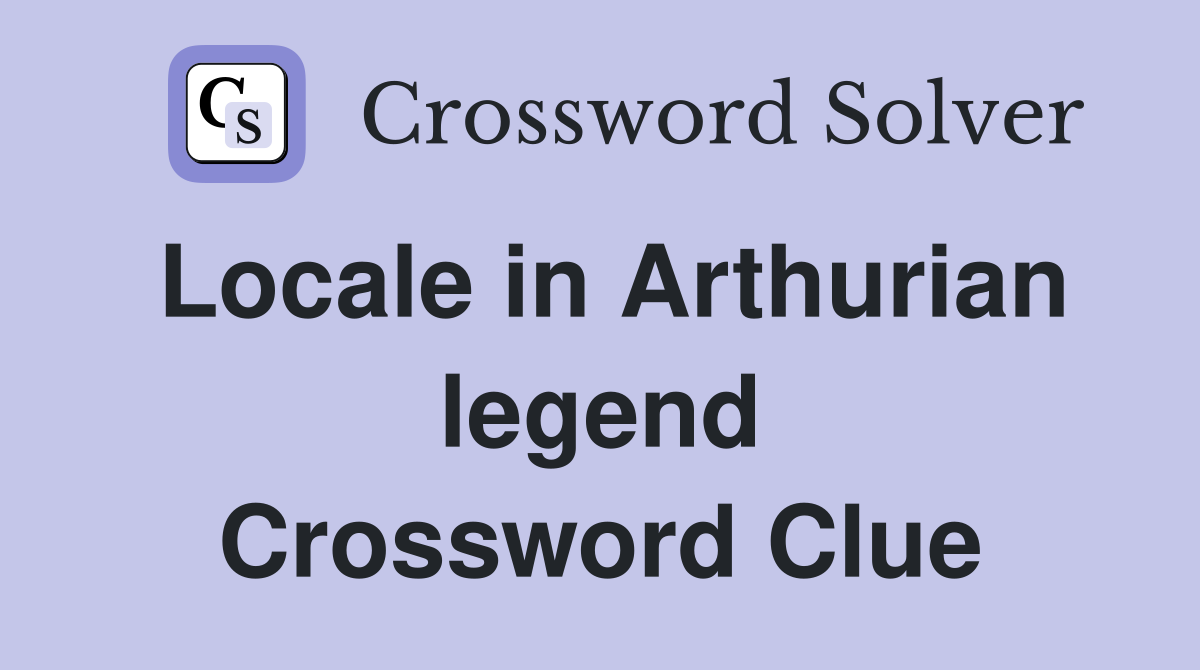 Locale in Arthurian legend Crossword Clue