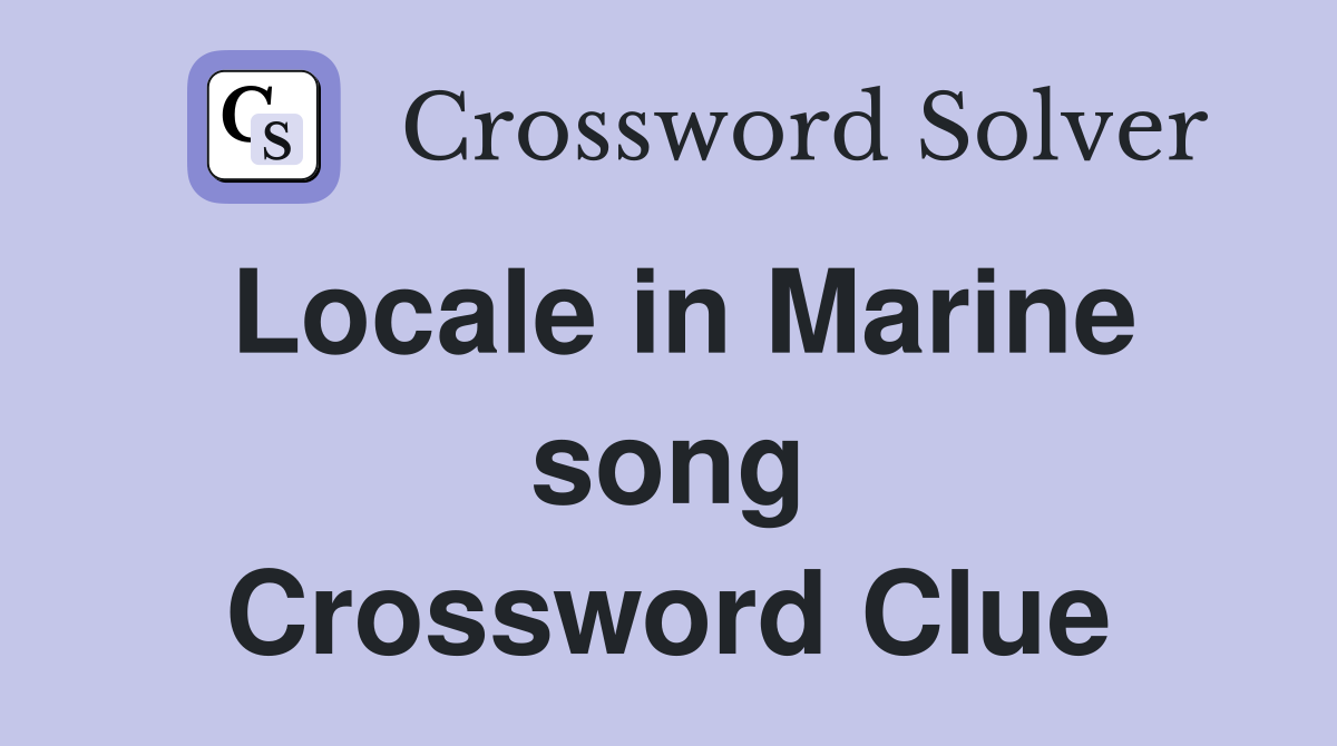 Locale in Marine song Crossword Clue