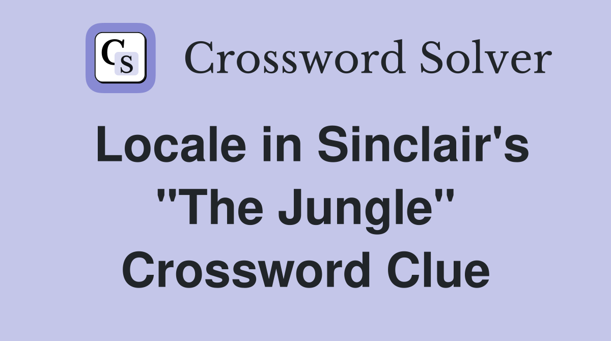 Locale in Sinclair's "The Jungle" Crossword Clue