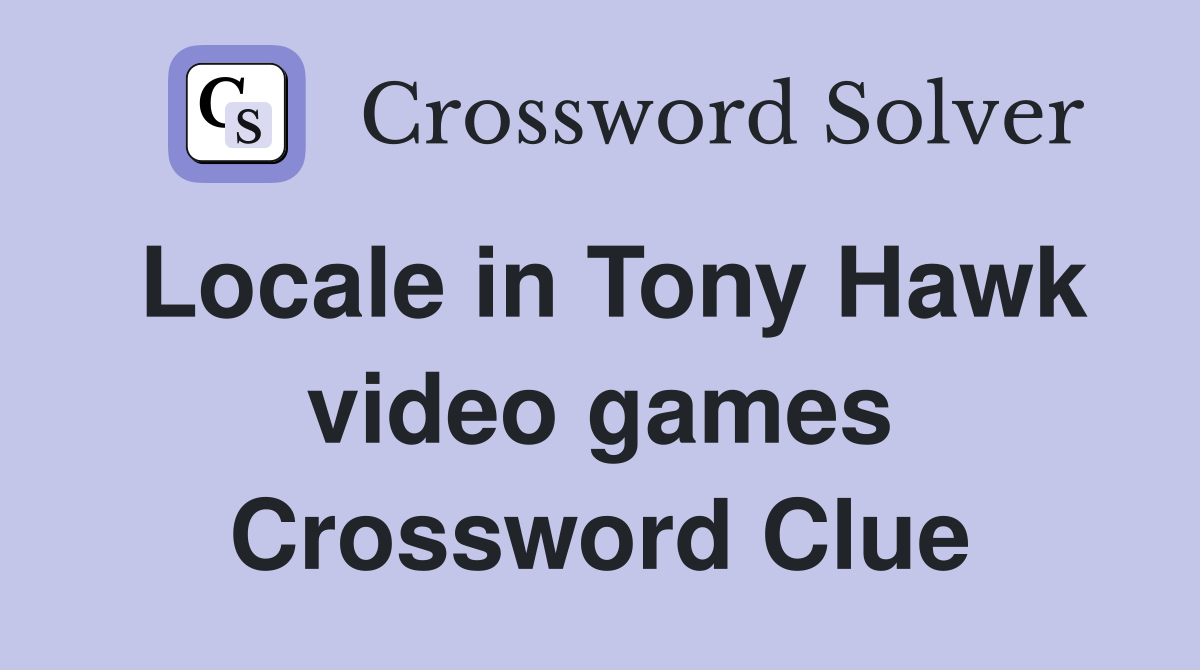 Locale in Tony Hawk video games Crossword Clue
