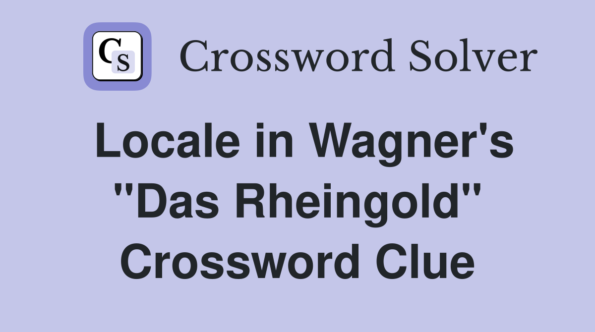 Locale in Wagner's "Das Rheingold" Crossword Clue