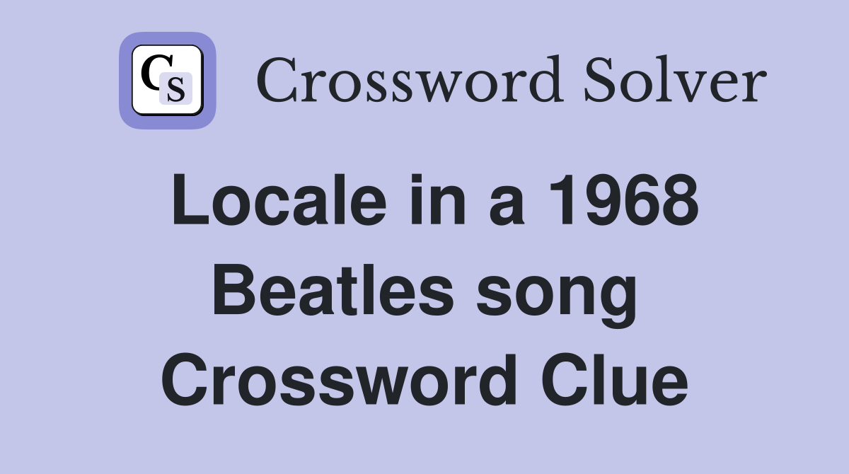 Locale in a 1968 Beatles song Crossword Clue