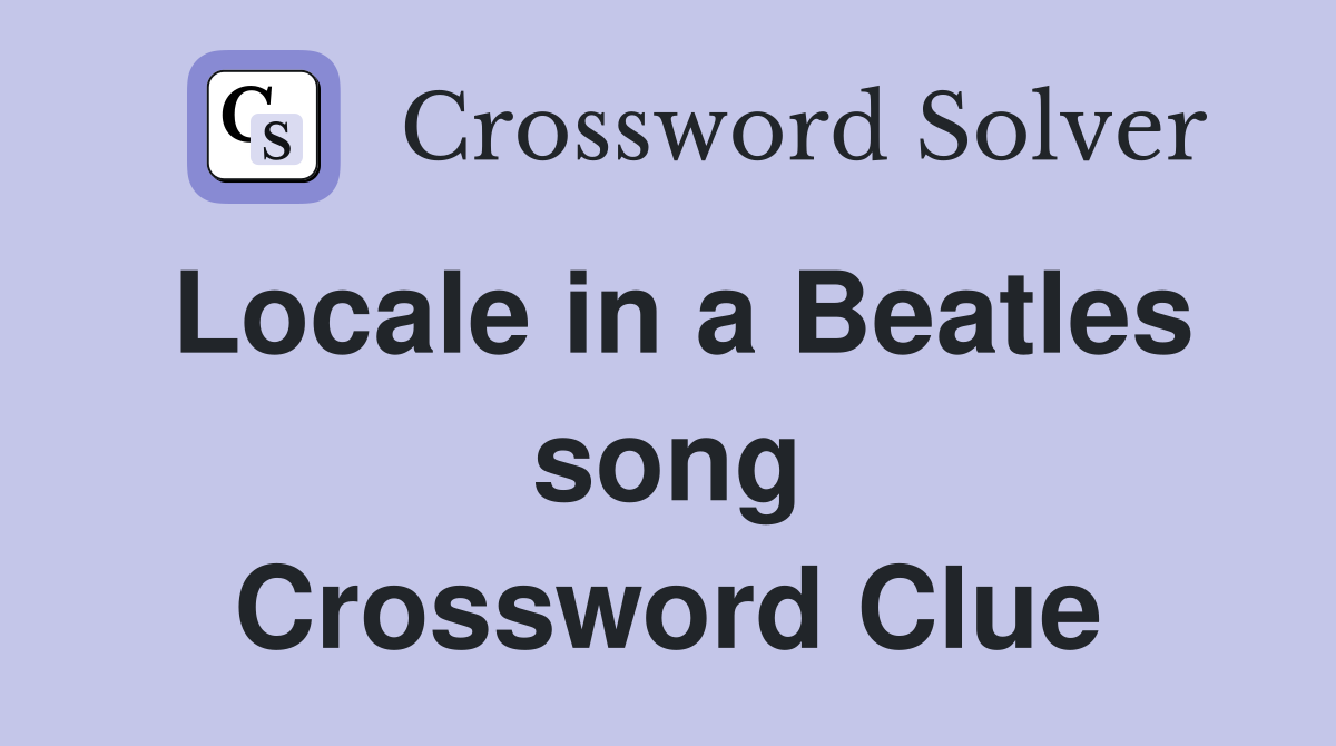 Locale in a Beatles song Crossword Clue