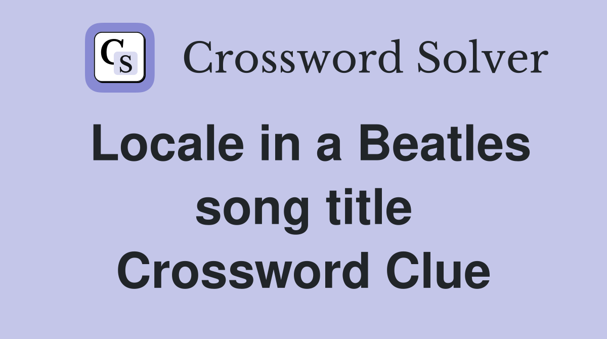 Locale in a Beatles song title Crossword Clue