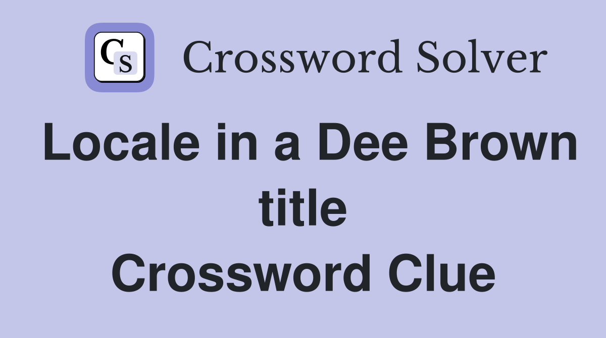 Locale in a Dee Brown title Crossword Clue