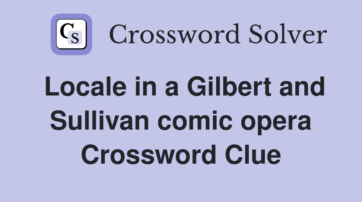 Locale in a Gilbert and Sullivan comic opera Crossword Clue